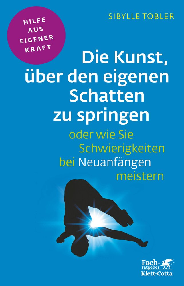 Die Kunst, über den eigenen Schatten zu springen oder wie Sie Schwierigkeiten bei Neuanfängen meistern (Fachratgeber Klett-Cotta)