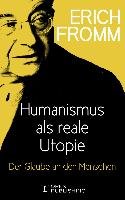 Humanismus als reale Utopie. Der Glaube an den Menschen