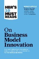 HBR's 10 Must Reads on Business Model Innovation (with featured article 'Reinventing Your Business Model' by Mark W. Johnson, Clayton M. Christensen, and Henning Kagermann)