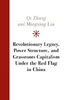 Revolutionary Legacy, Power Structure, and Grassroots Capitalism under the Red Flag in China