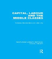 Capital, Labour and the Middle Classes (RLE Social Theory)