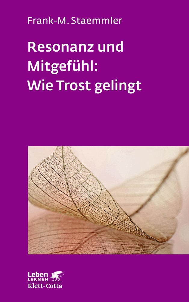 Resonanz und Mitgefühl: Wie Trost gelingt (Leben Lernen, Bd. 322)