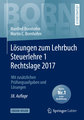 Lösungen zum Lehrbuch Steuerlehre 1 Rechtslage 2017