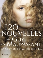 120 nouvelles de Guy de Maupassant - La Chevelure et autres histoires