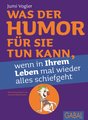 Was der Humor für Sie tun kann, wenn in Ihrem Leben mal wieder alles schiefgeht