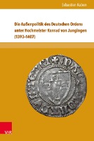 Die Außenpolitik des Deutschen Ordens unter Hochmeister Konrad von Jungingen (1393-1407)