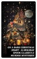 ON A DARK CHRISTMAS NIGHT - 25 Holiday Spook Classics & Murder Mysteries