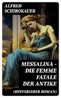 Messalina - Die Femme fatale der Antike (Historisher Roman)