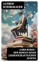 Lord Byron - Der Roman einer leidenschaftlichen Jugend