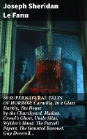 60 SUPERNATURAL TALES OF HORROR: Carmilla, In a Glass Darkly, The House by the Churchyard, Madam Crowl's Ghost, Uncle Silas, Wylder's Hand, The Purcell Papers, The Haunted Baronet, Guy Deverell...