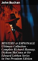 MYSTERY & ESPIONAGE Ultimate Collection - Complete Richard Hannay, Dickson McCunn & Sir Edward Leithen Series in One Premium Edition