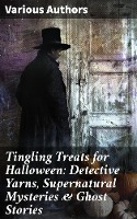 Tingling Treats for Halloween: Detective Yarns, Supernatural Mysteries & Ghost Stories