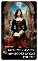 Gothic Classics: 60+ Books in One Volume