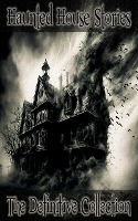 Haunted House Stories - The Definitive Collection