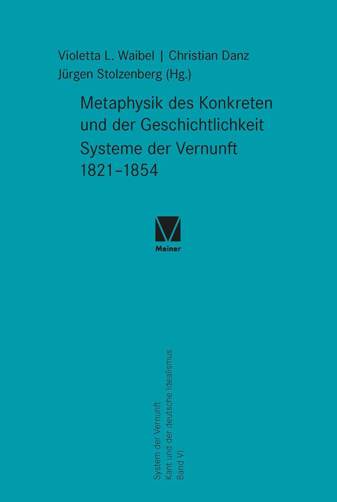 Metaphysik des Konkreten und der Geschichtlichkeit. Systeme der Vernunft 1821-1854