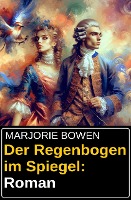 Der Regenbogen im Spiegel: Roman