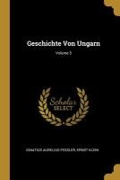 Geschichte Von Ungarn; Volume 3