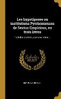 Les hypotiposes ou institutions Pyrrhoniennes de Sextus Empiricus, en trois livres: Traduites du Grec, avec des notes ...