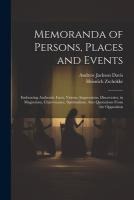 Memoranda of Persons, Places and Events: Embracing Authentic Facts, Visions, Impressions, Discoveries, in Magnetism, Clairvoyance, Spiritualism. Also