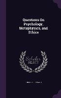 Questions On Psychology, Metaphysics, and Ethics