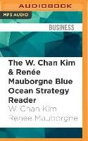 The W. Chan Kim & Renee Mauborgne Blue Ocean Strategy Reader: The Iconic Articles by the Bestselling Authors of Blue Ocean Strategy