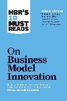 Hbr's 10 Must Reads on Business Model Innovation (with Featured Article Reinventing Your Business Model by Mark W. Johnson, Clayton M. Christensen, an