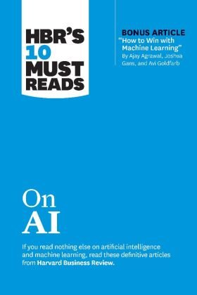 HBR's 10 Must Reads on AI (with bonus article 'How to Win with Machine Learning' by Ajay Agrawal, Joshua Gans, and Avi G