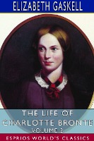 The Life of Charlotte Bronte - Volume 2 (Esprios Classics)