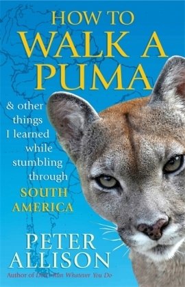 How to Walk a Puma & other things I learned while stumbling through South America