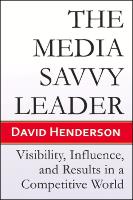 The Media Savvy Leader: Visibility, Influence, and Results in a Competitive World