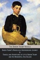 The Baron Trump Novels: Baron Trump's Marvelous Underground Journey & Travels and Adventures of Little Baron Trump and His Wonderful Dog Bulge