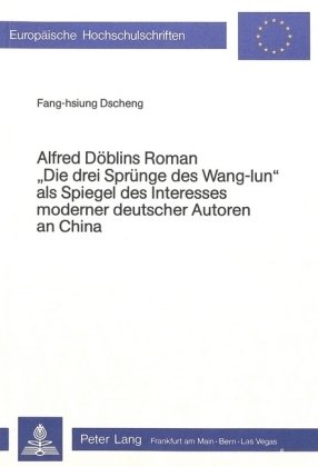 Alfred Döblins Roman 'Die drei Sprünge des Wang-Iun' als Spiegel des Interesses moderner deutscher Autoren an China