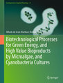 Biotechnological Processes for Green Energy, and High Value Bioproducts by Microalgae, and Cyanobacteria Cultures