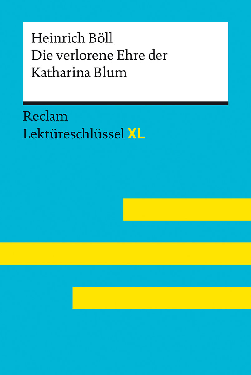 Die verlorene Ehre der Katharina Blum von Heinrich Böll: Lektüreschlüssel mit Inhaltsangabe, Interpretation, Prüfungsauf