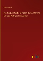 The Poetical Works of Robert Burns. With the Life and Portrait of the Author