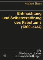 Entmachtung und Selbstzerstörung des Papsttums (1302-1414) - Kirchengeschichte in Einzeldarstellungen