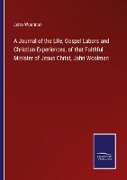 A Journal of the Life, Gospel Labors and Christian Experiences, of that Faithful Minister of Jesus Christ, John Woolman