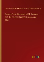 Extracts From Addresses of Mr. Lawson Tait, the Eminent English Surgeon, and Other