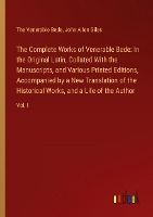 The Complete Works of Venerable Bede: In the Original Latin, Collated With the  Manuscripts, and Various Printed Editions, Accompanied by a New Translation of the  Historical Works, and a Life of the Author