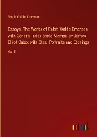 Essays. The Works of Ralph Waldo Emerson with General Index and a Memoir by James Elliot Cabot with Steel Portraits and Etchings