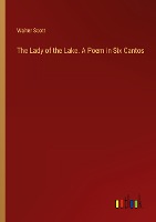 The Lady of the Lake. A Poem in Six Cantos