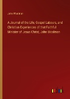 A Journal of the Life, Gospel Labours, and Christian Experiences of that Faithful Minister of Jesus Christ, John Woolman