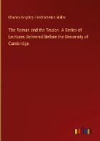 The Roman and the Teuton. A Series of Lectures Delivered Before the University of Cambridge