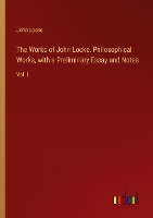 The Works of John Locke. Philosophical Works, with a Preliminary Essay and Notes