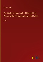 The Works of John Locke. Philosophical Works, with a Preliminary Essay and Notes