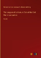 The Leaguer of Lathom. A Tale of the Civil War in Lancashire