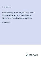 Henry Fielding; A Memoir, Including Newly Discovered Letters And Records With Illustrations From Contemporary Prints