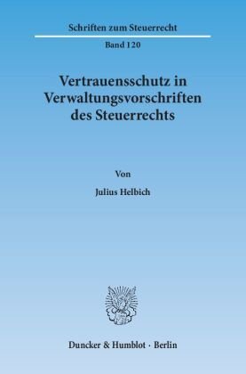 Vertrauensschutz in Verwaltungsvorschriften des Steuerrechts. Eine Untersuchung zur Bewältigung der Vertrauensschutzprob