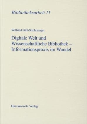 Digitale Welt und Wissenschaftliche Bibliothek - Informationspraxis im Wandel