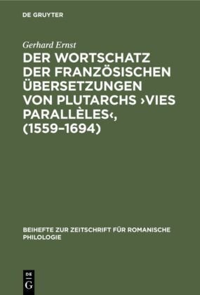 Der Wortschatz der französischen Übersetzungen von Plutarchs 'Vies parallèles', (1559-1694)